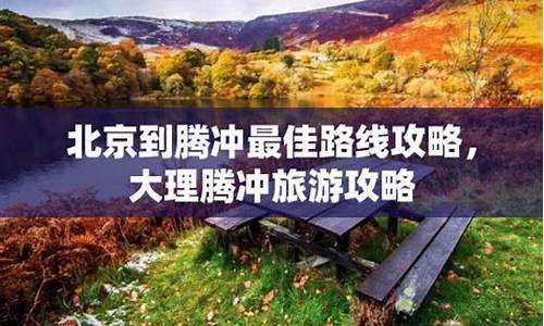 北京到腾冲旅游攻略_北京到腾冲自驾途径哪些城市